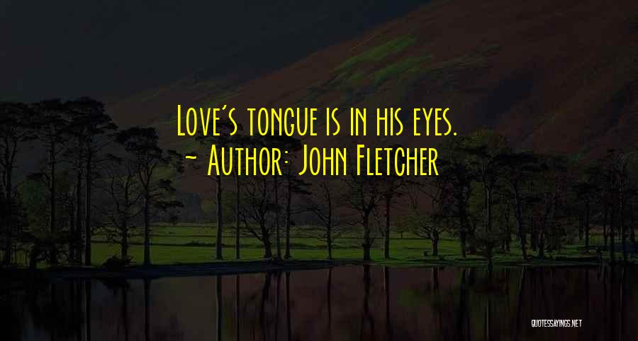 John Fletcher Quotes: Love's Tongue Is In His Eyes.