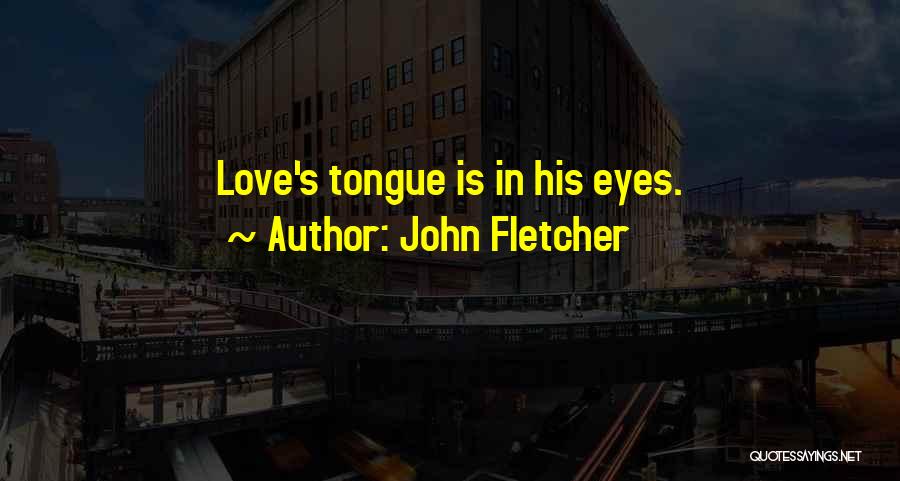 John Fletcher Quotes: Love's Tongue Is In His Eyes.