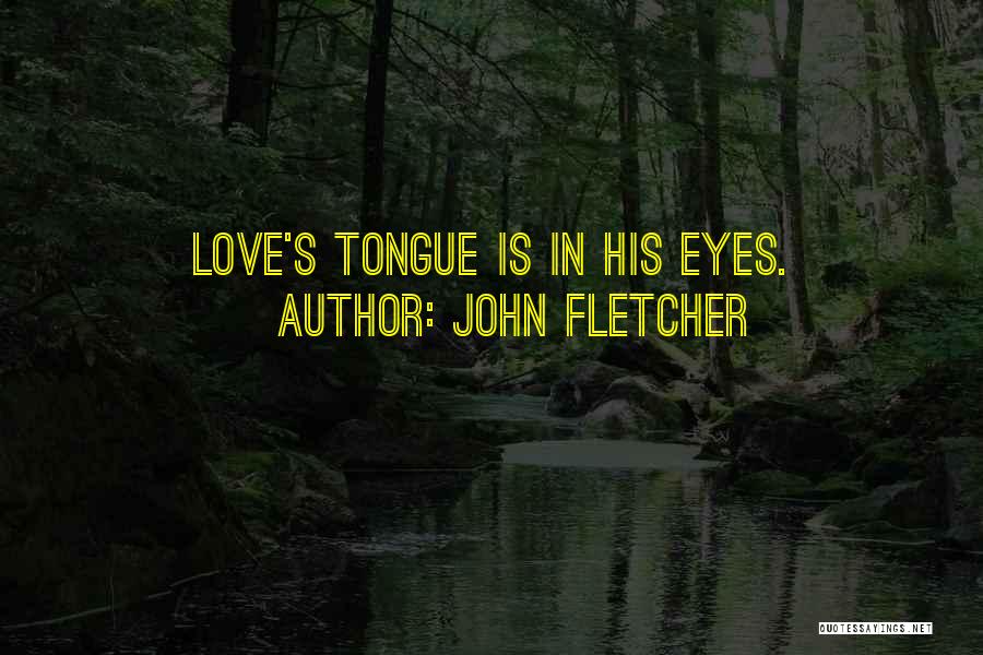 John Fletcher Quotes: Love's Tongue Is In His Eyes.