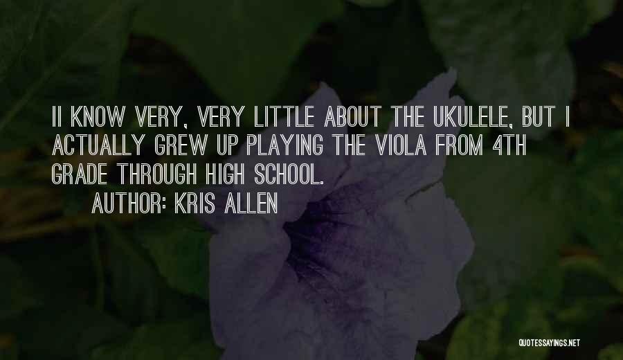 Kris Allen Quotes: Ii Know Very, Very Little About The Ukulele, But I Actually Grew Up Playing The Viola From 4th Grade Through