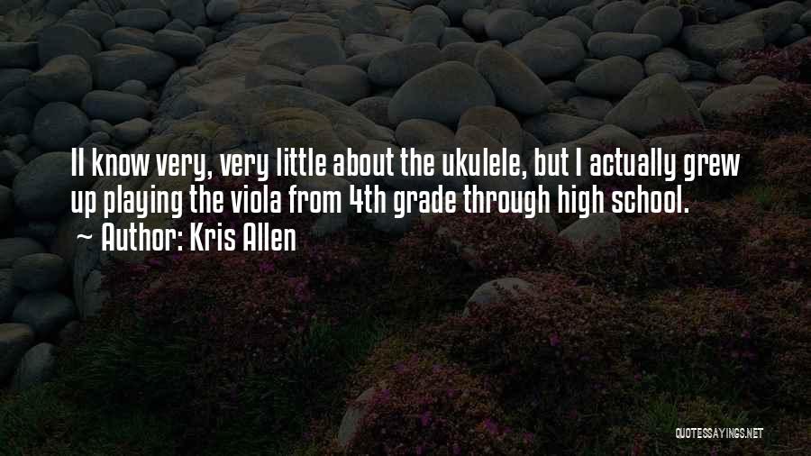 Kris Allen Quotes: Ii Know Very, Very Little About The Ukulele, But I Actually Grew Up Playing The Viola From 4th Grade Through
