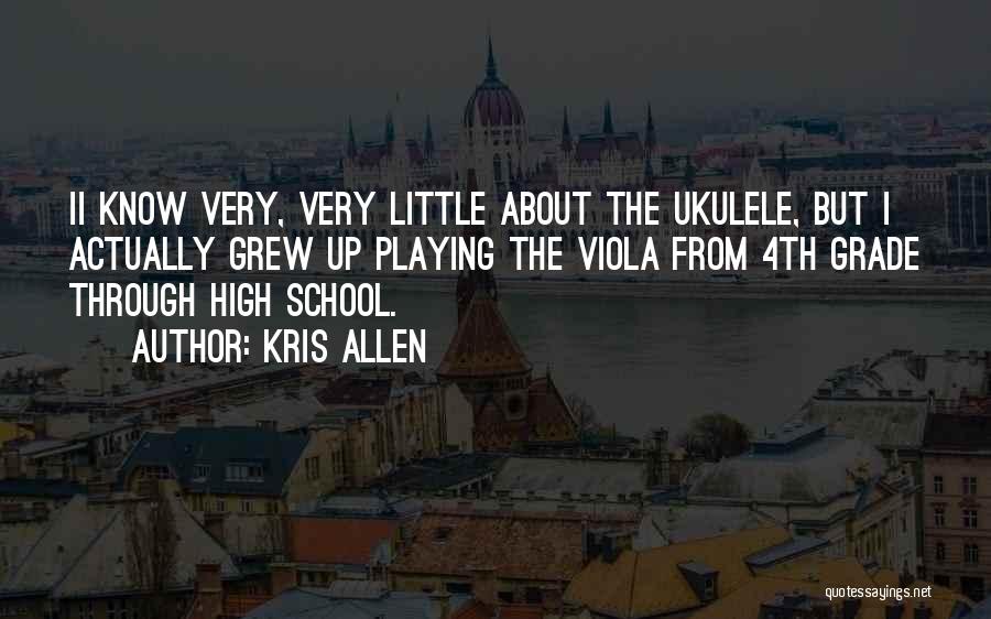 Kris Allen Quotes: Ii Know Very, Very Little About The Ukulele, But I Actually Grew Up Playing The Viola From 4th Grade Through