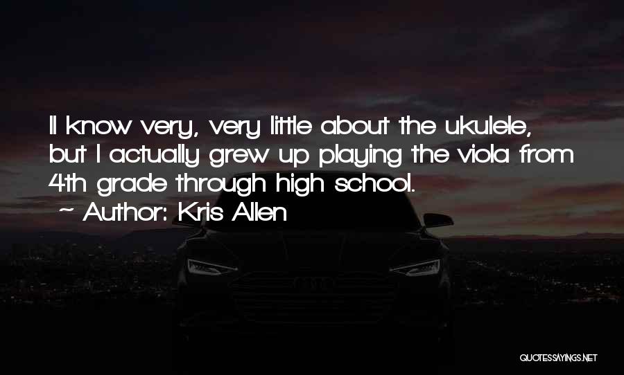 Kris Allen Quotes: Ii Know Very, Very Little About The Ukulele, But I Actually Grew Up Playing The Viola From 4th Grade Through