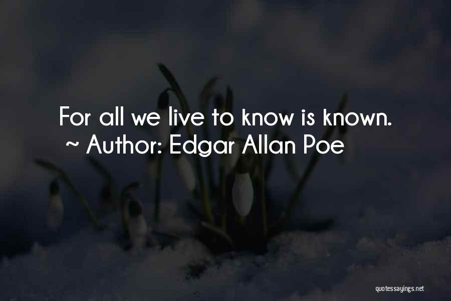 Edgar Allan Poe Quotes: For All We Live To Know Is Known.