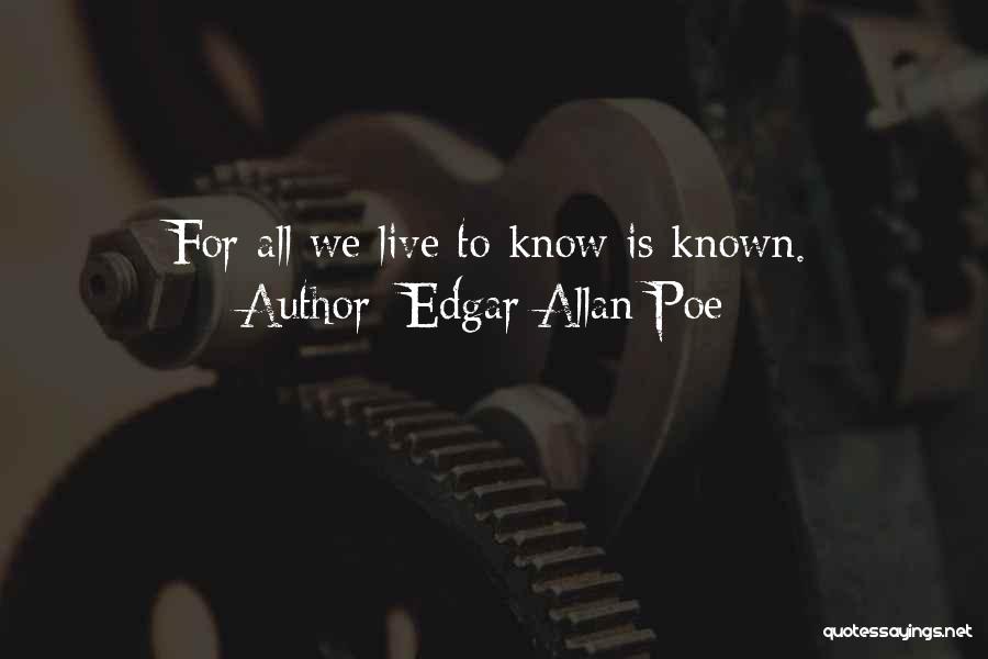 Edgar Allan Poe Quotes: For All We Live To Know Is Known.