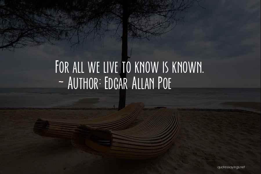 Edgar Allan Poe Quotes: For All We Live To Know Is Known.