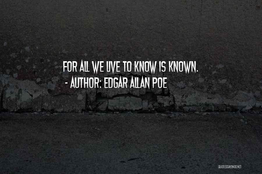 Edgar Allan Poe Quotes: For All We Live To Know Is Known.