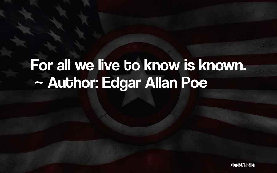 Edgar Allan Poe Quotes: For All We Live To Know Is Known.