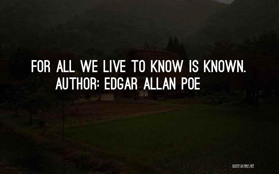 Edgar Allan Poe Quotes: For All We Live To Know Is Known.