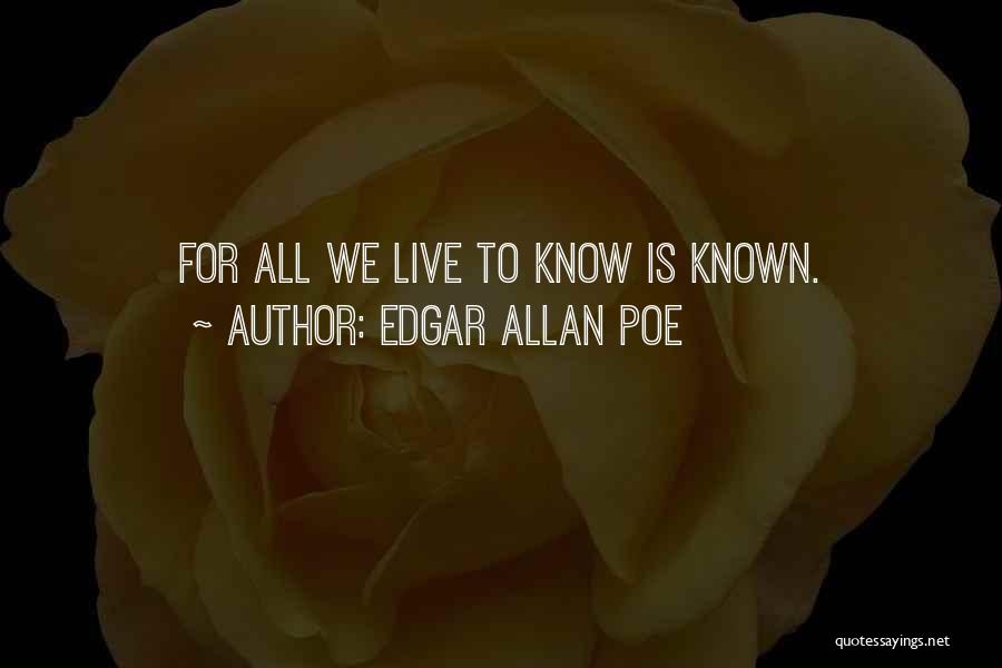 Edgar Allan Poe Quotes: For All We Live To Know Is Known.