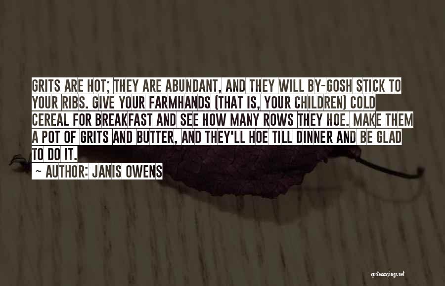 Janis Owens Quotes: Grits Are Hot; They Are Abundant, And They Will By-gosh Stick To Your Ribs. Give Your Farmhands (that Is, Your