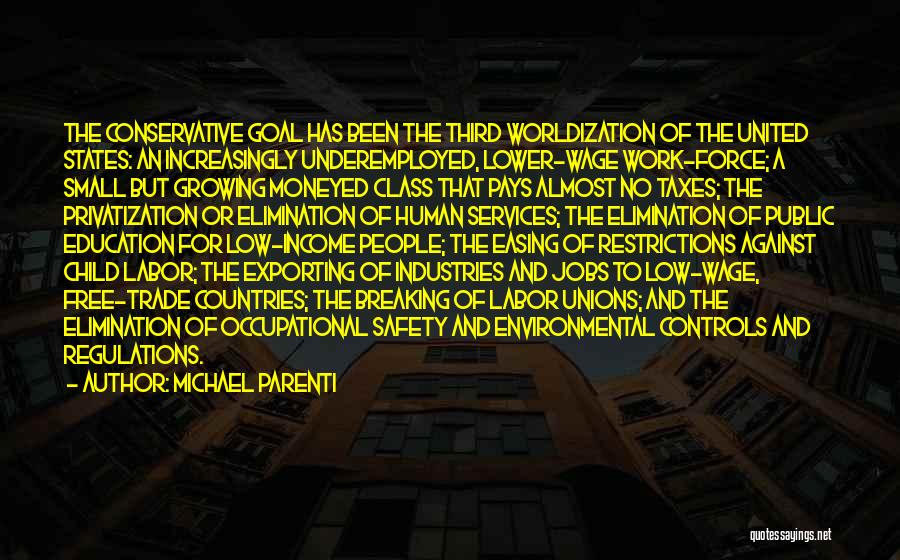 Michael Parenti Quotes: The Conservative Goal Has Been The Third Worldization Of The United States: An Increasingly Underemployed, Lower-wage Work-force; A Small But