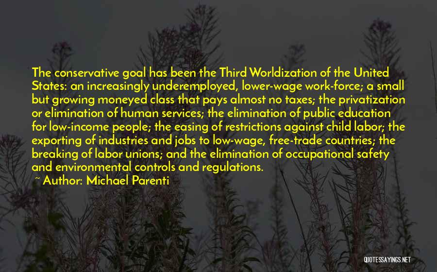 Michael Parenti Quotes: The Conservative Goal Has Been The Third Worldization Of The United States: An Increasingly Underemployed, Lower-wage Work-force; A Small But