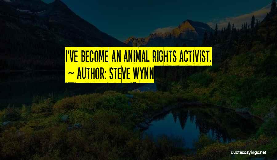 Steve Wynn Quotes: I've Become An Animal Rights Activist.