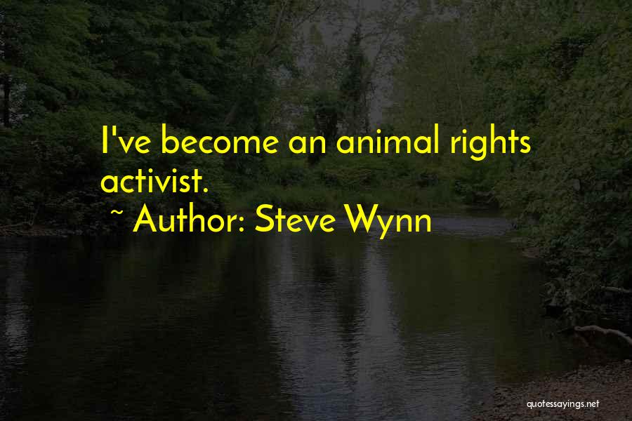 Steve Wynn Quotes: I've Become An Animal Rights Activist.