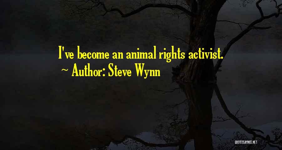Steve Wynn Quotes: I've Become An Animal Rights Activist.