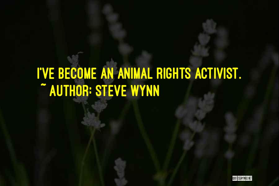 Steve Wynn Quotes: I've Become An Animal Rights Activist.