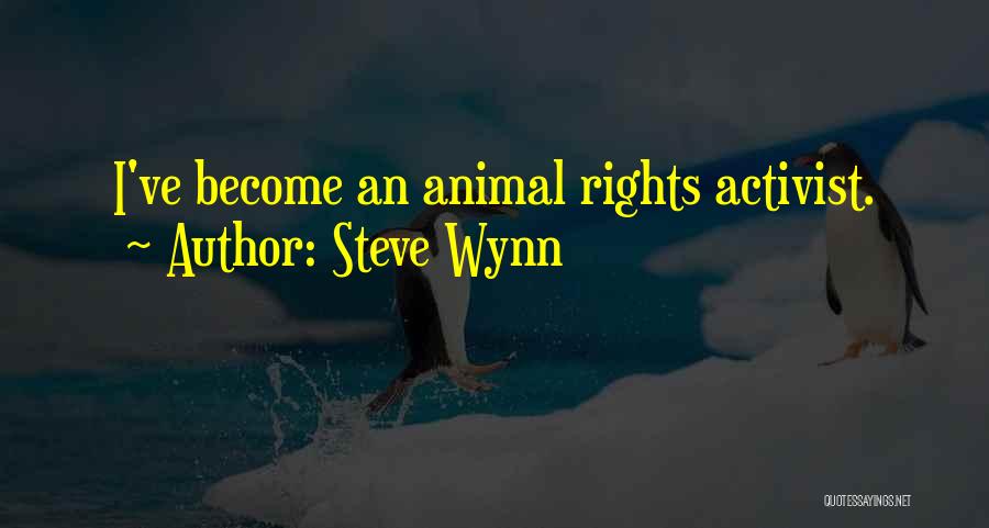 Steve Wynn Quotes: I've Become An Animal Rights Activist.