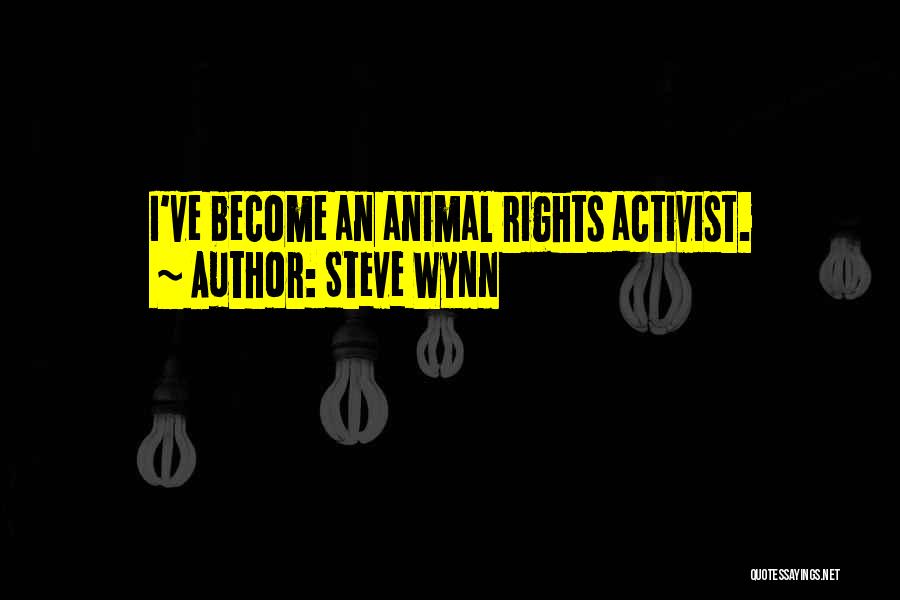 Steve Wynn Quotes: I've Become An Animal Rights Activist.