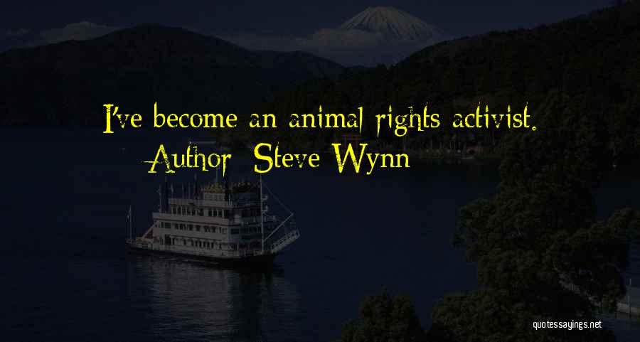 Steve Wynn Quotes: I've Become An Animal Rights Activist.