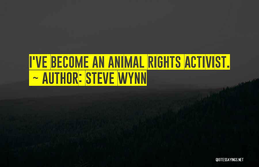 Steve Wynn Quotes: I've Become An Animal Rights Activist.