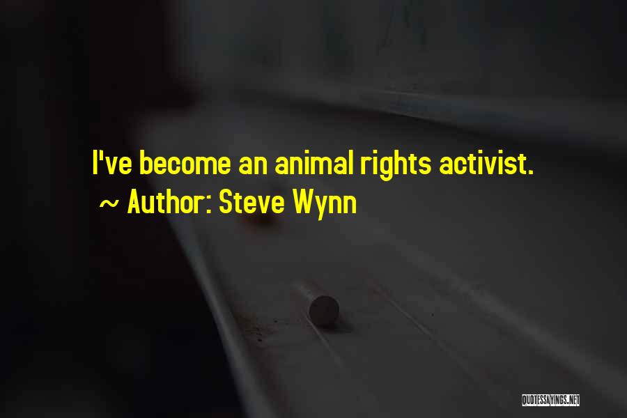 Steve Wynn Quotes: I've Become An Animal Rights Activist.