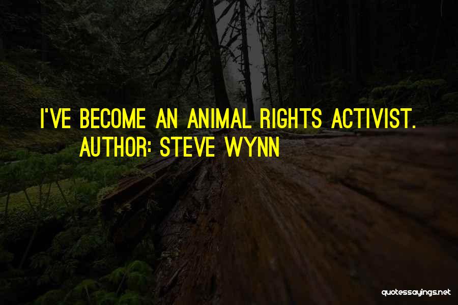 Steve Wynn Quotes: I've Become An Animal Rights Activist.