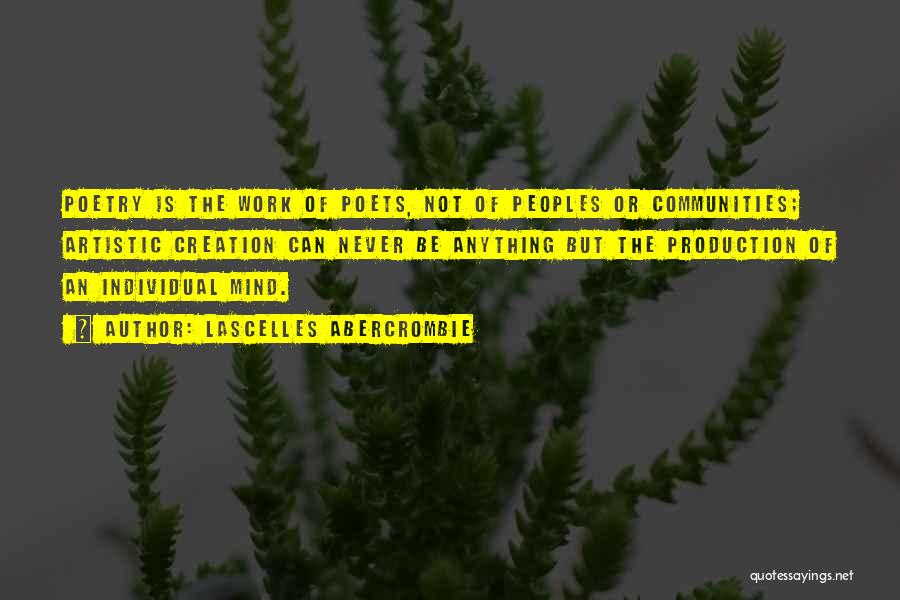 Lascelles Abercrombie Quotes: Poetry Is The Work Of Poets, Not Of Peoples Or Communities; Artistic Creation Can Never Be Anything But The Production