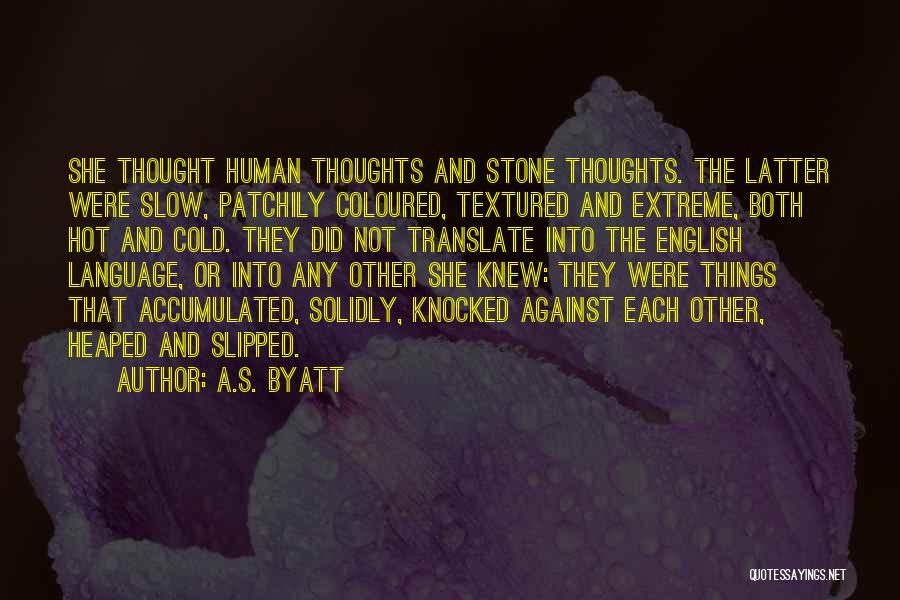 A.S. Byatt Quotes: She Thought Human Thoughts And Stone Thoughts. The Latter Were Slow, Patchily Coloured, Textured And Extreme, Both Hot And Cold.
