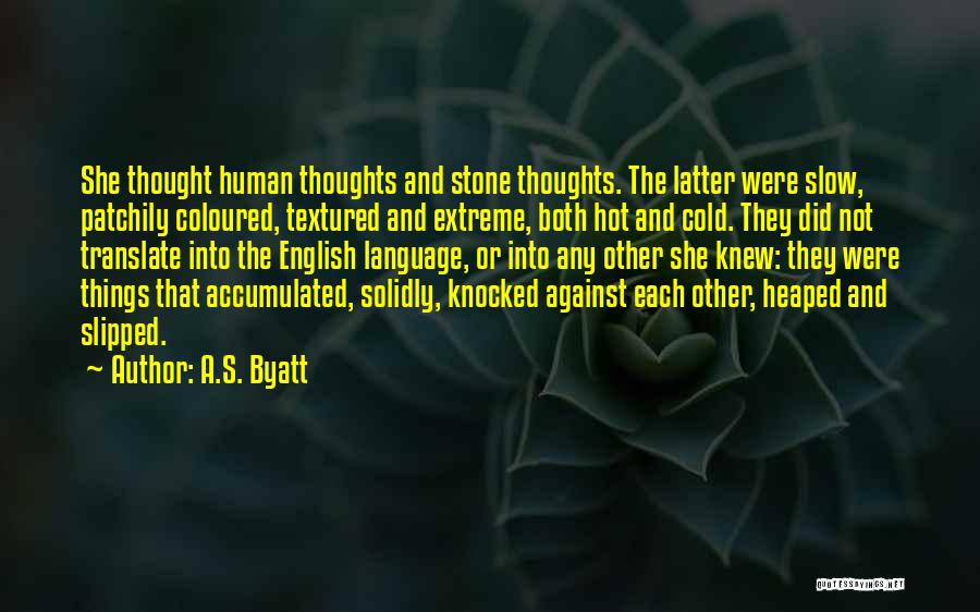 A.S. Byatt Quotes: She Thought Human Thoughts And Stone Thoughts. The Latter Were Slow, Patchily Coloured, Textured And Extreme, Both Hot And Cold.