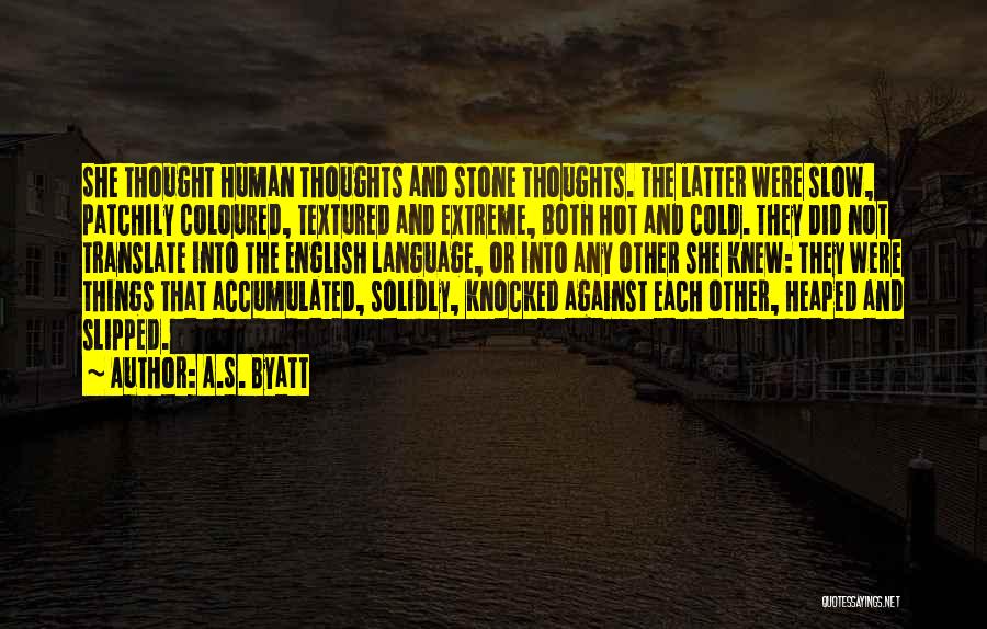 A.S. Byatt Quotes: She Thought Human Thoughts And Stone Thoughts. The Latter Were Slow, Patchily Coloured, Textured And Extreme, Both Hot And Cold.