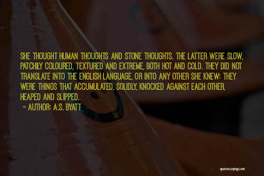 A.S. Byatt Quotes: She Thought Human Thoughts And Stone Thoughts. The Latter Were Slow, Patchily Coloured, Textured And Extreme, Both Hot And Cold.