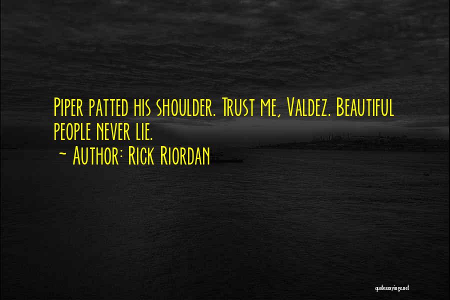 Rick Riordan Quotes: Piper Patted His Shoulder. Trust Me, Valdez. Beautiful People Never Lie.
