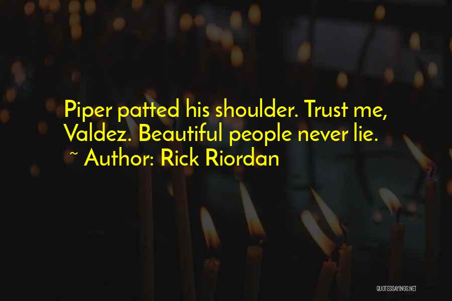 Rick Riordan Quotes: Piper Patted His Shoulder. Trust Me, Valdez. Beautiful People Never Lie.