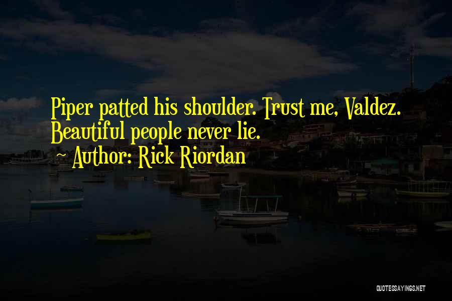 Rick Riordan Quotes: Piper Patted His Shoulder. Trust Me, Valdez. Beautiful People Never Lie.
