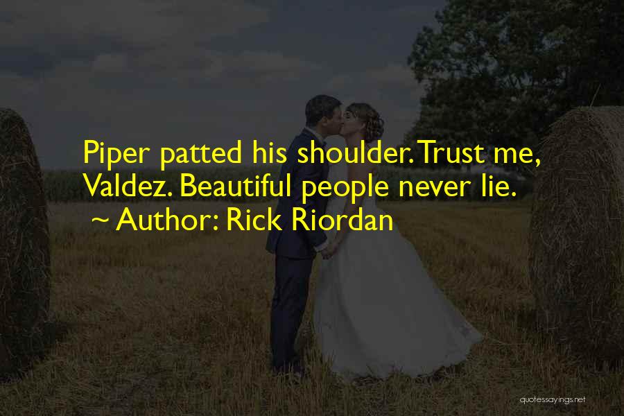 Rick Riordan Quotes: Piper Patted His Shoulder. Trust Me, Valdez. Beautiful People Never Lie.