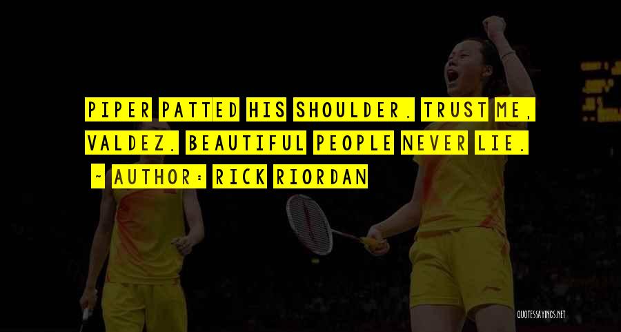 Rick Riordan Quotes: Piper Patted His Shoulder. Trust Me, Valdez. Beautiful People Never Lie.
