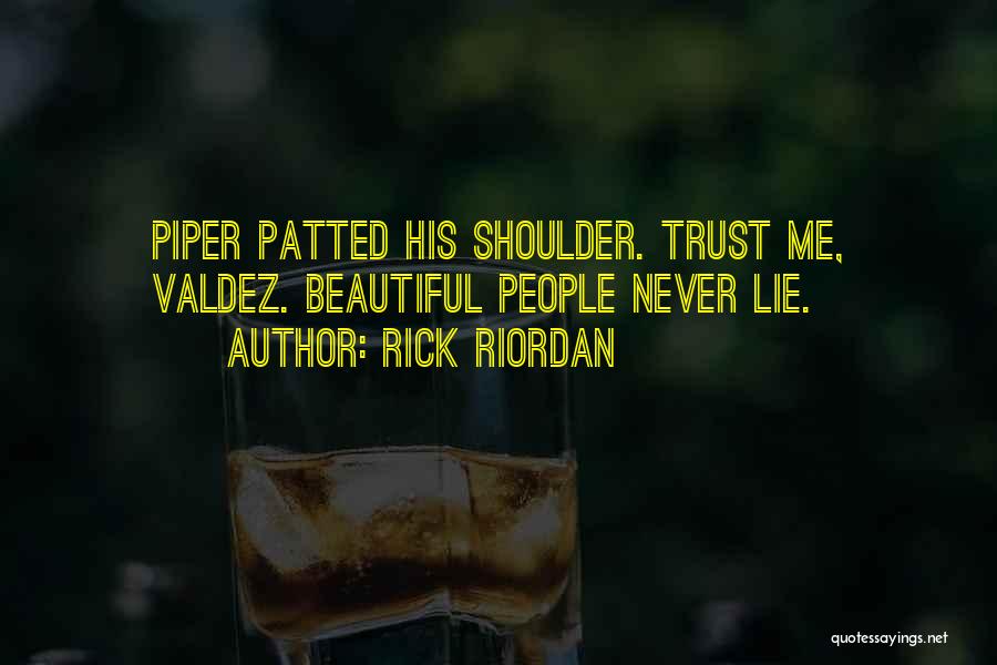 Rick Riordan Quotes: Piper Patted His Shoulder. Trust Me, Valdez. Beautiful People Never Lie.