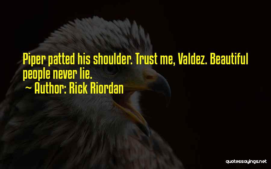 Rick Riordan Quotes: Piper Patted His Shoulder. Trust Me, Valdez. Beautiful People Never Lie.