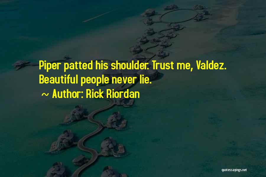 Rick Riordan Quotes: Piper Patted His Shoulder. Trust Me, Valdez. Beautiful People Never Lie.