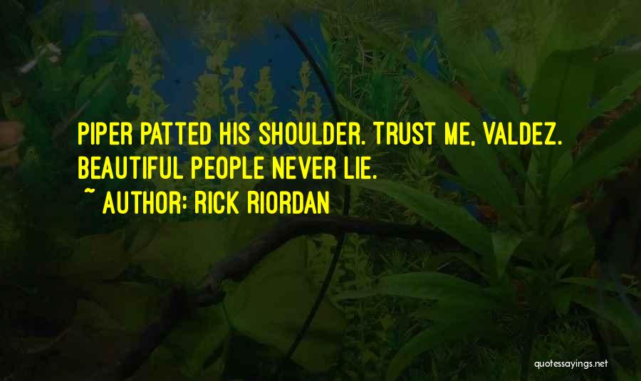 Rick Riordan Quotes: Piper Patted His Shoulder. Trust Me, Valdez. Beautiful People Never Lie.