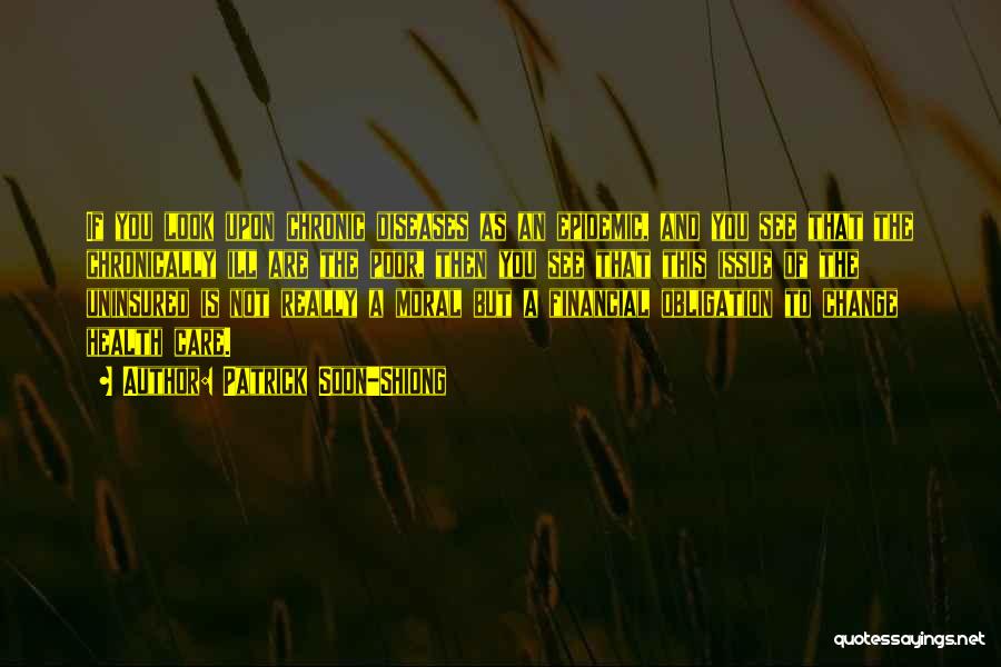 Patrick Soon-Shiong Quotes: If You Look Upon Chronic Diseases As An Epidemic, And You See That The Chronically Ill Are The Poor, Then