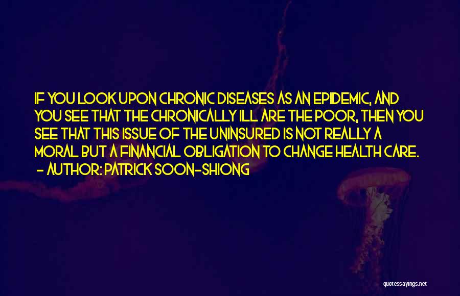 Patrick Soon-Shiong Quotes: If You Look Upon Chronic Diseases As An Epidemic, And You See That The Chronically Ill Are The Poor, Then