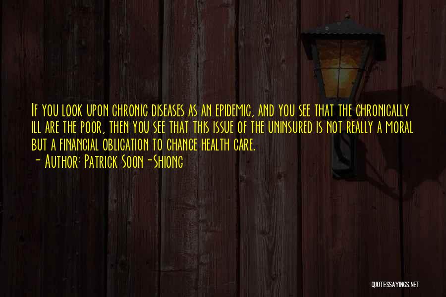 Patrick Soon-Shiong Quotes: If You Look Upon Chronic Diseases As An Epidemic, And You See That The Chronically Ill Are The Poor, Then