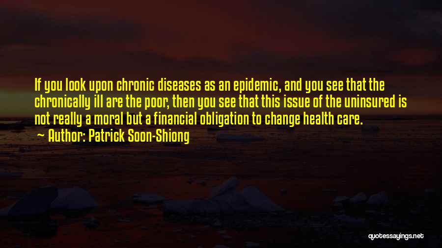 Patrick Soon-Shiong Quotes: If You Look Upon Chronic Diseases As An Epidemic, And You See That The Chronically Ill Are The Poor, Then