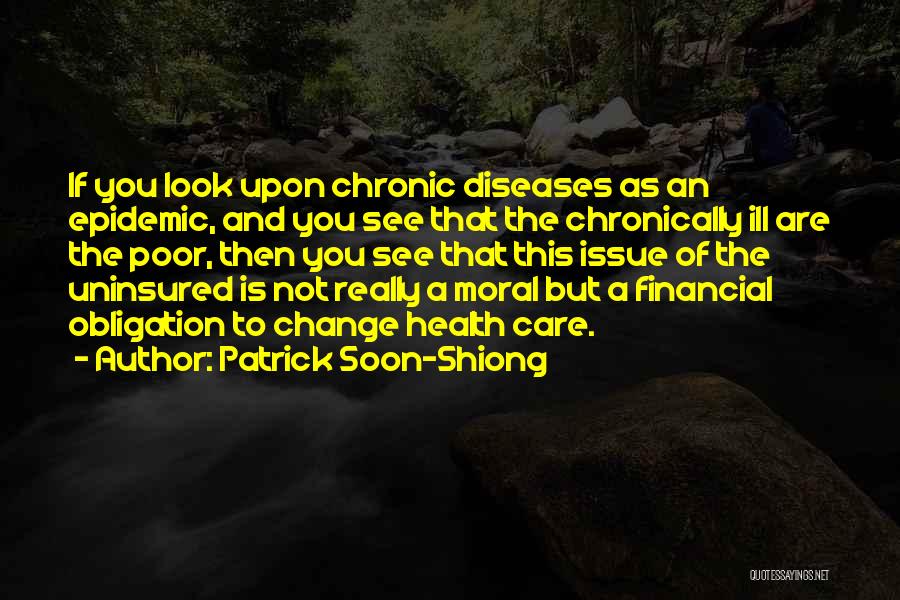Patrick Soon-Shiong Quotes: If You Look Upon Chronic Diseases As An Epidemic, And You See That The Chronically Ill Are The Poor, Then