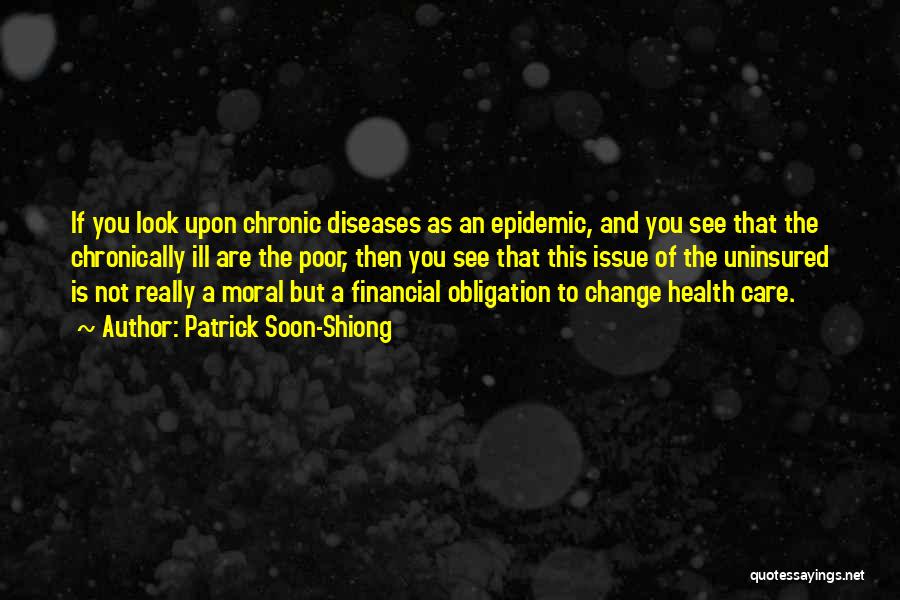 Patrick Soon-Shiong Quotes: If You Look Upon Chronic Diseases As An Epidemic, And You See That The Chronically Ill Are The Poor, Then