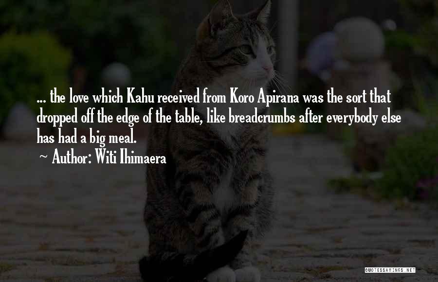Witi Ihimaera Quotes: ... The Love Which Kahu Received From Koro Apirana Was The Sort That Dropped Off The Edge Of The Table,