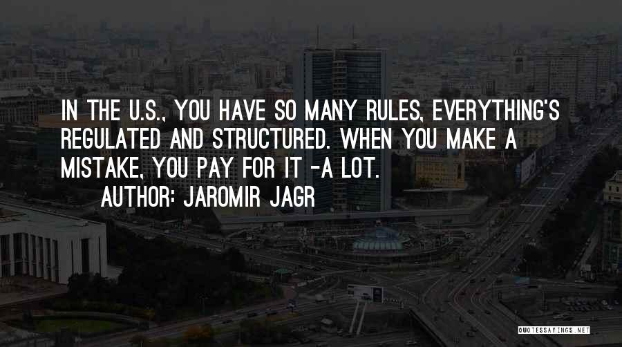 Jaromir Jagr Quotes: In The U.s., You Have So Many Rules, Everything's Regulated And Structured. When You Make A Mistake, You Pay For