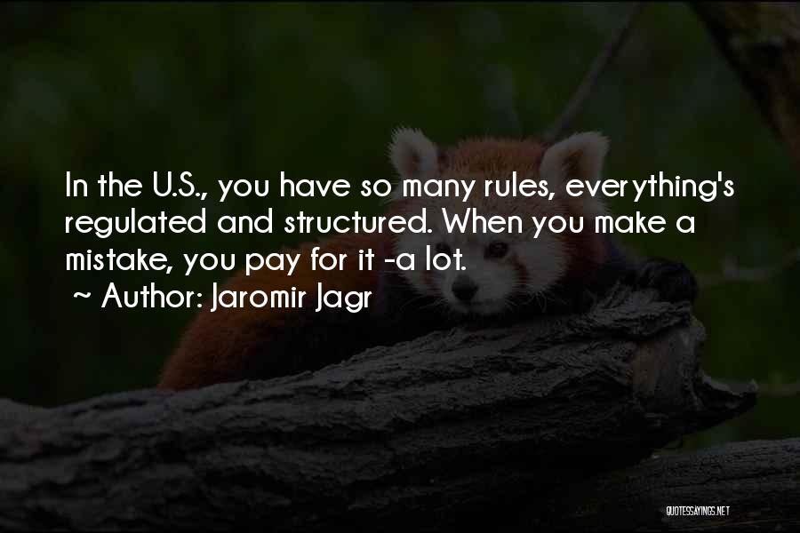 Jaromir Jagr Quotes: In The U.s., You Have So Many Rules, Everything's Regulated And Structured. When You Make A Mistake, You Pay For